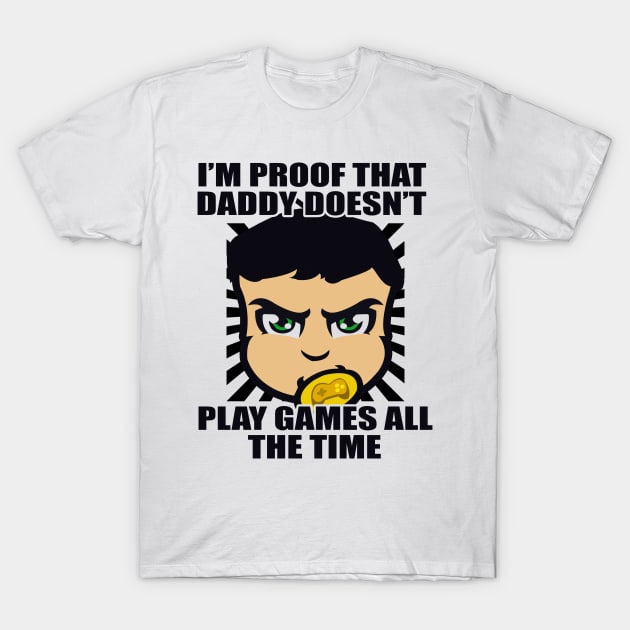 I'm Proof That Daddy Doesn't Play Games All The Time Funny Typography Design T-Shirt by StreetDesigns
